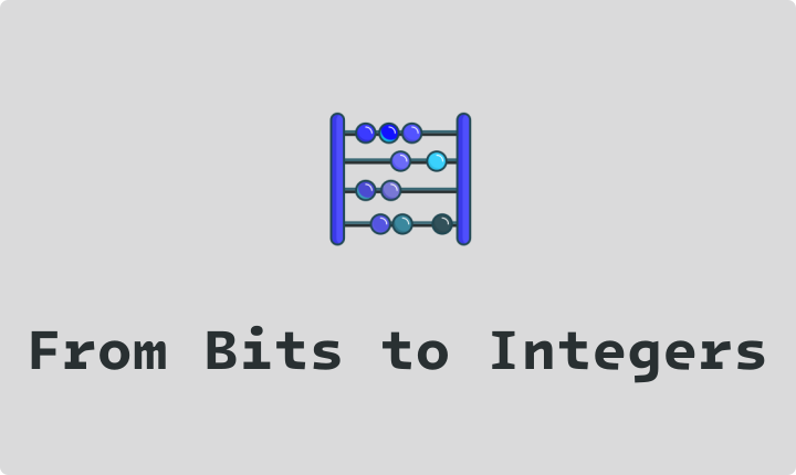 From Bits to Integers